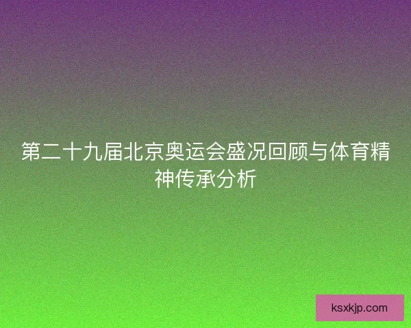 第二十九届北京奥运会盛况回顾与体育精神传承分析
